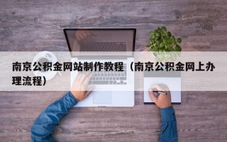 定安南京公积金网站制作教程（南京公积金网上办理流程）