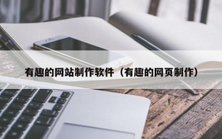 定安有趣的网站制作软件（有趣的网页制作）