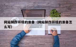 定安网站制作环境的准备（网站制作环境的准备怎么写）