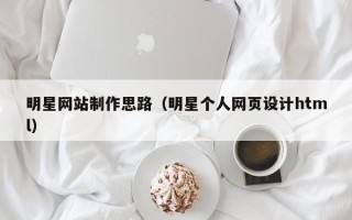 定安明星网站制作思路（明星个人网页设计html）
