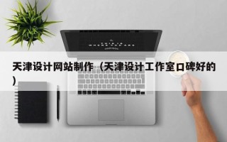 定安天津设计网站制作（天津设计工作室口碑好的）