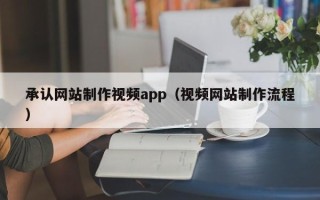 定安承认网站制作视频app（视频网站制作流程）
